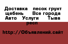 Доставка , песок грунт щебень . - Все города Авто » Услуги   . Тыва респ.